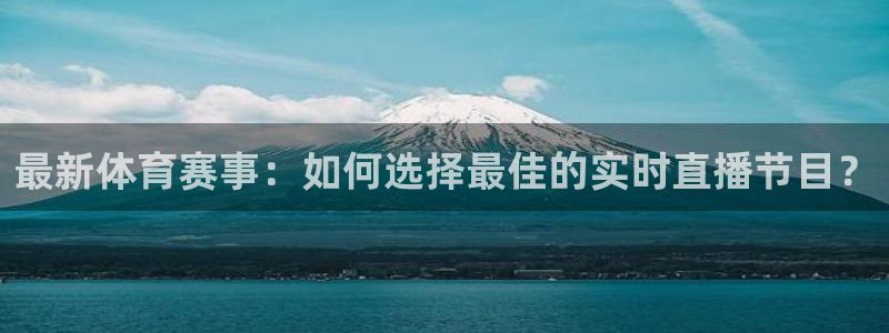 最新体育赛事：如何选择最佳的实时直播节目？